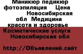 Маникюр педикюр фотоэпиляция  › Цена ­ 300-350 - Новосибирская обл. Медицина, красота и здоровье » Косметические услуги   . Новосибирская обл.